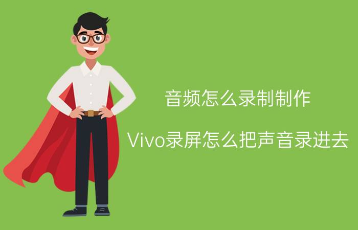 音频怎么录制制作 Vivo录屏怎么把声音录进去？